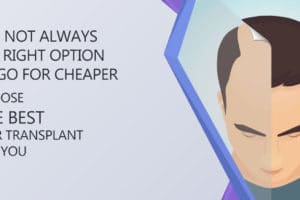 It is not always the right option to go for cheaper, choose the best hair transplant for you